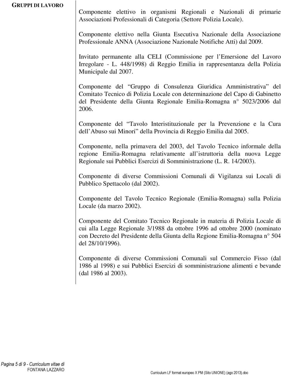 Invitato permanente alla CELI (Commissione per l Emersione del Lavoro Irregolare - L. 448/1998) di Reggio Emilia in rappresentanza della Polizia Municipale dal 2007.