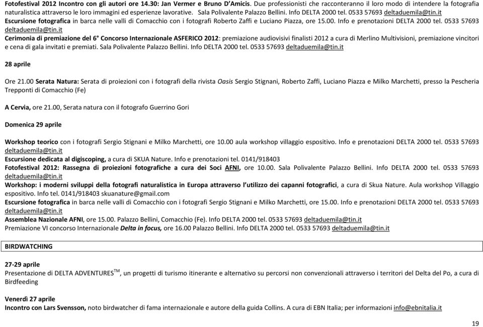 0533 57693 deltaduemila@tin.it Escursione fotografica in barca nelle valli di Comacchio con i fotografi Roberto Zaffi e Luciano Piazza, ore 15.00. Info e prenotazioni DELTA 2000 tel.