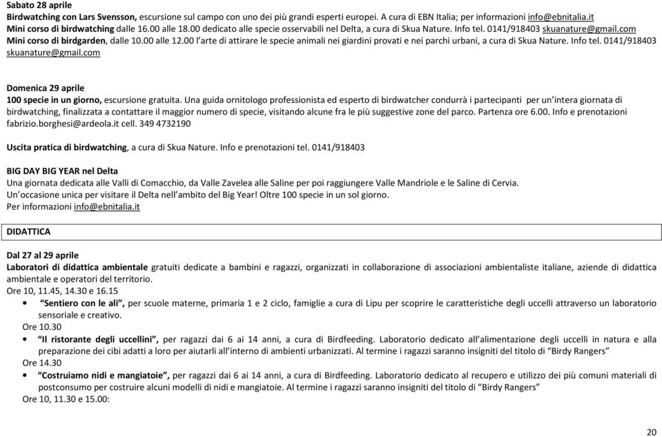 00 alle 12.00 l arte di attirare le specie animali nei giardini provati e nei parchi urbani, a cura di Skua Nature. Info tel. 0141/918403 skuanature@gmail.