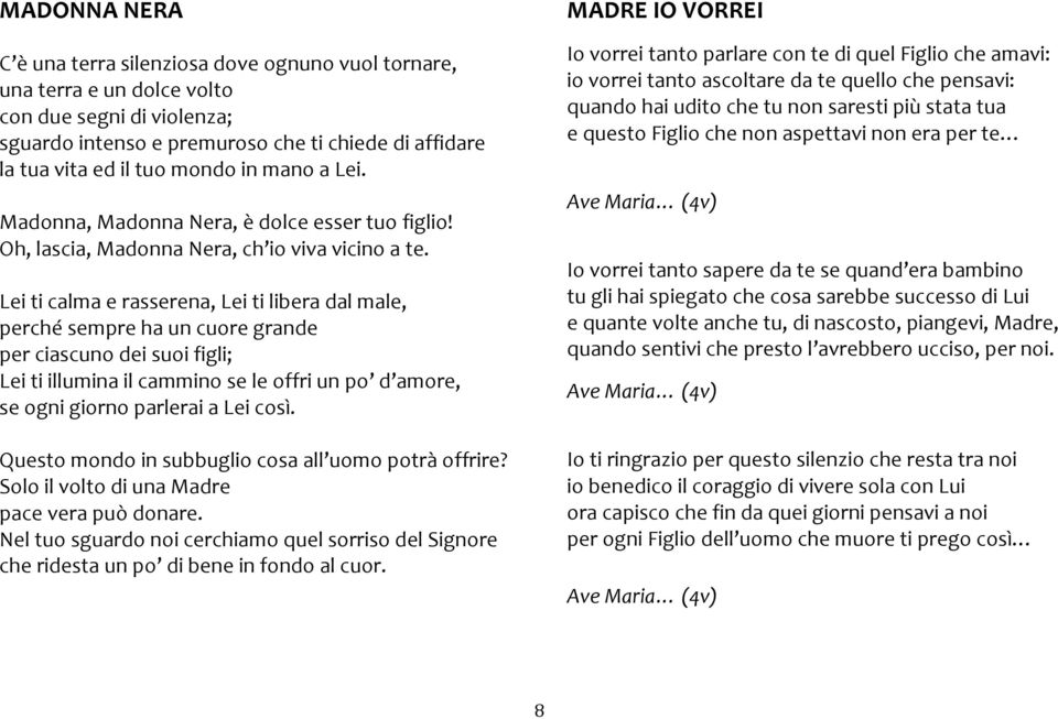 Lei ti calma e rasserena, Lei ti libera dal male, perché sempre ha un cuore grande per ciascuno dei suoi figli; Lei ti illumina il cammino se le offri un po d amore, se ogni giorno parlerai a Lei