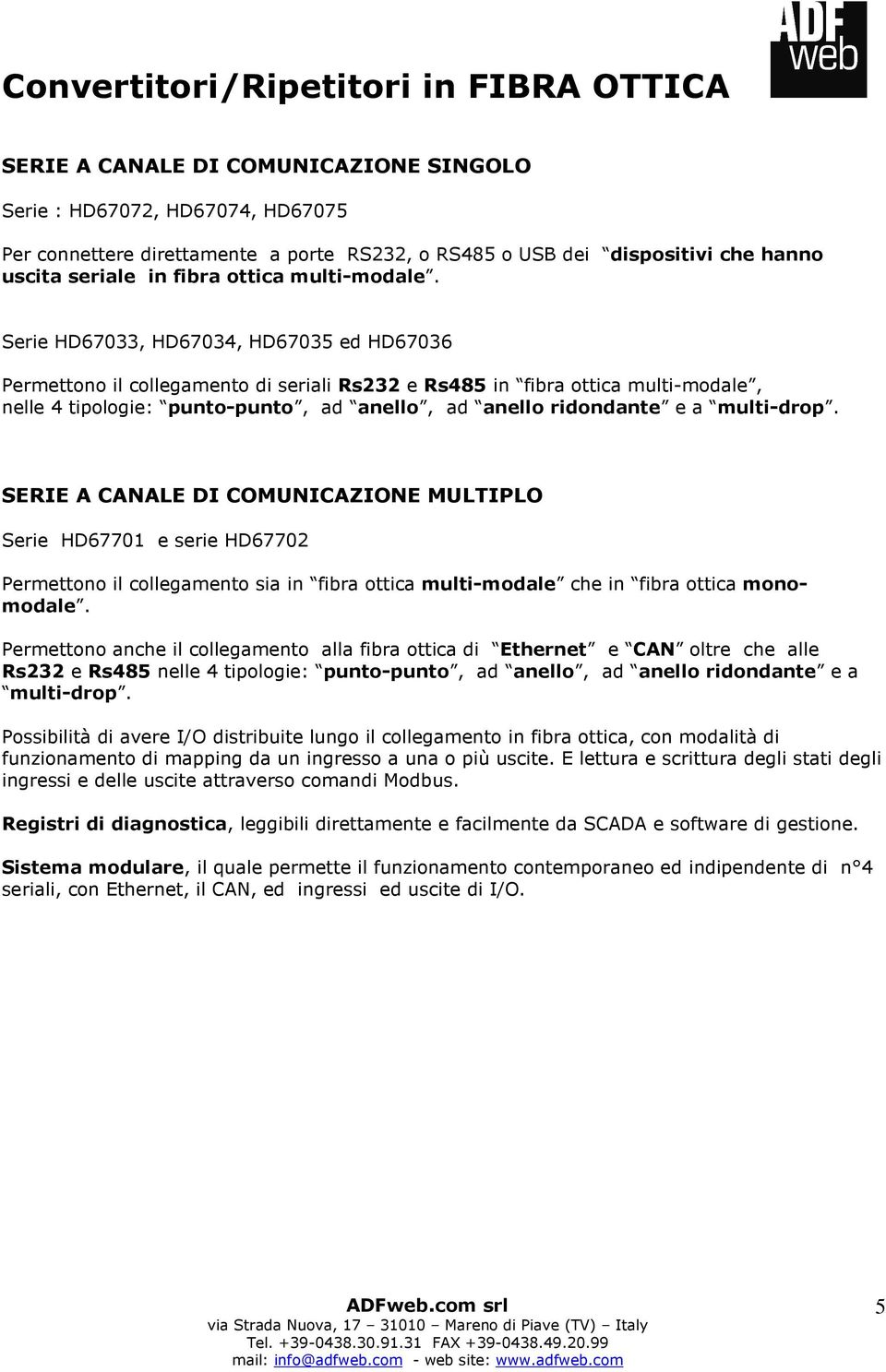 Serie HD67033, HD67034, HD67035 ed HD67036 Permettono il collegamento di seriali Rs232 e Rs485 in fibra ottica multi-modale, nelle 4 tipologie: punto-punto, ad anello, ad anello ridondante e a