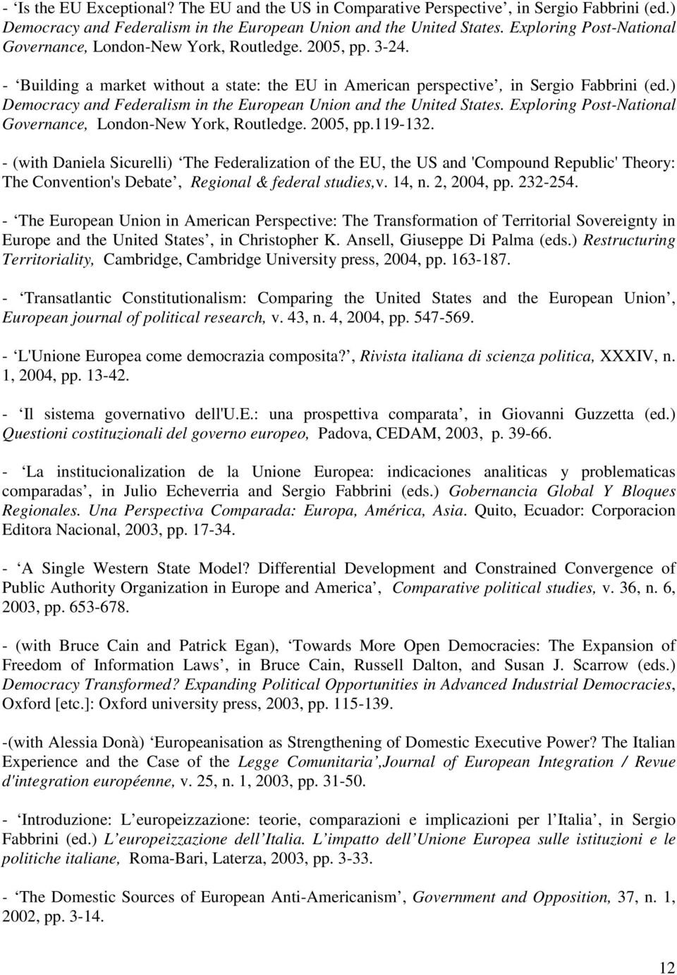 ) Democracy and Federalism in the European Union and the United States. Exploring Post-National Governance, London-New York, Routledge. 2005, pp.119-132.