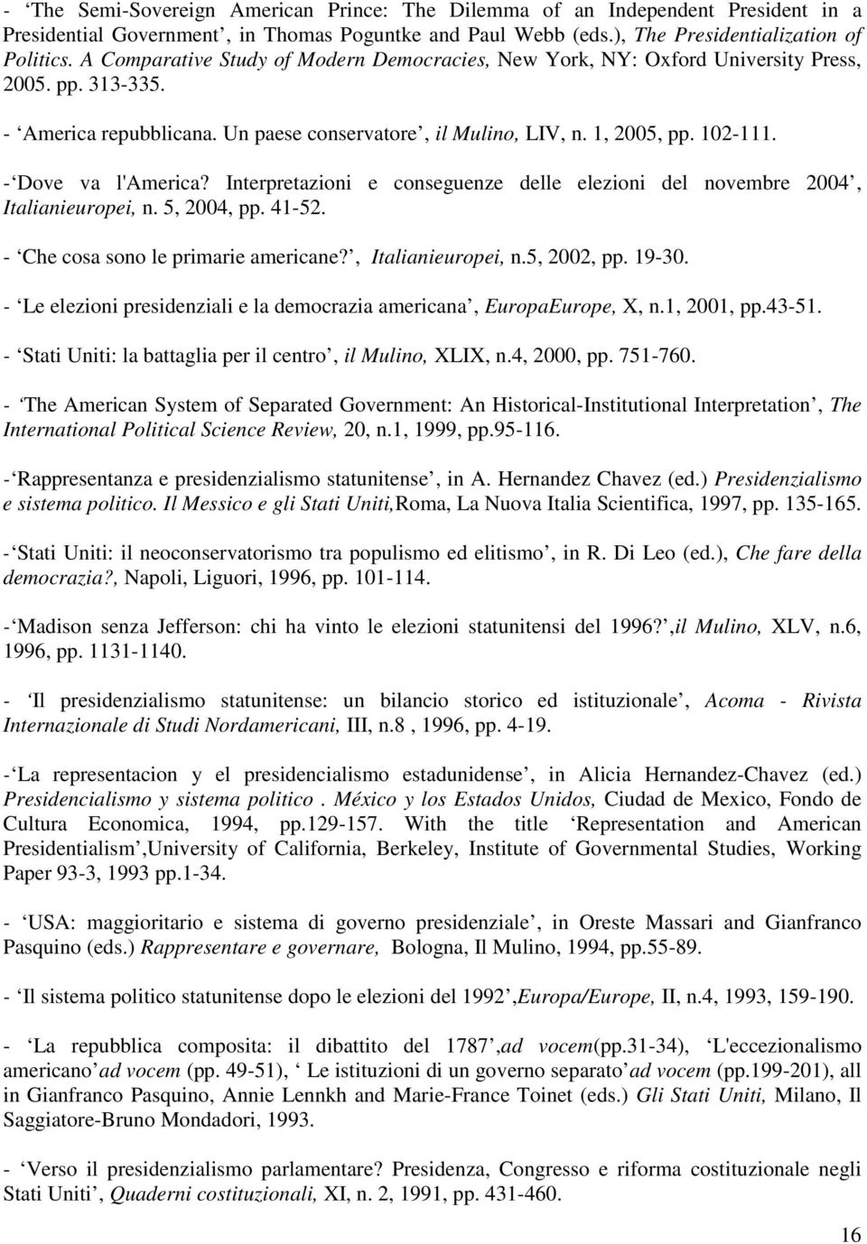 - Dove va l'america? Interpretazioni e conseguenze delle elezioni del novembre 2004, Italianieuropei, n. 5, 2004, pp. 41-52. - Che cosa sono le primarie americane?, Italianieuropei, n.5, 2002, pp.