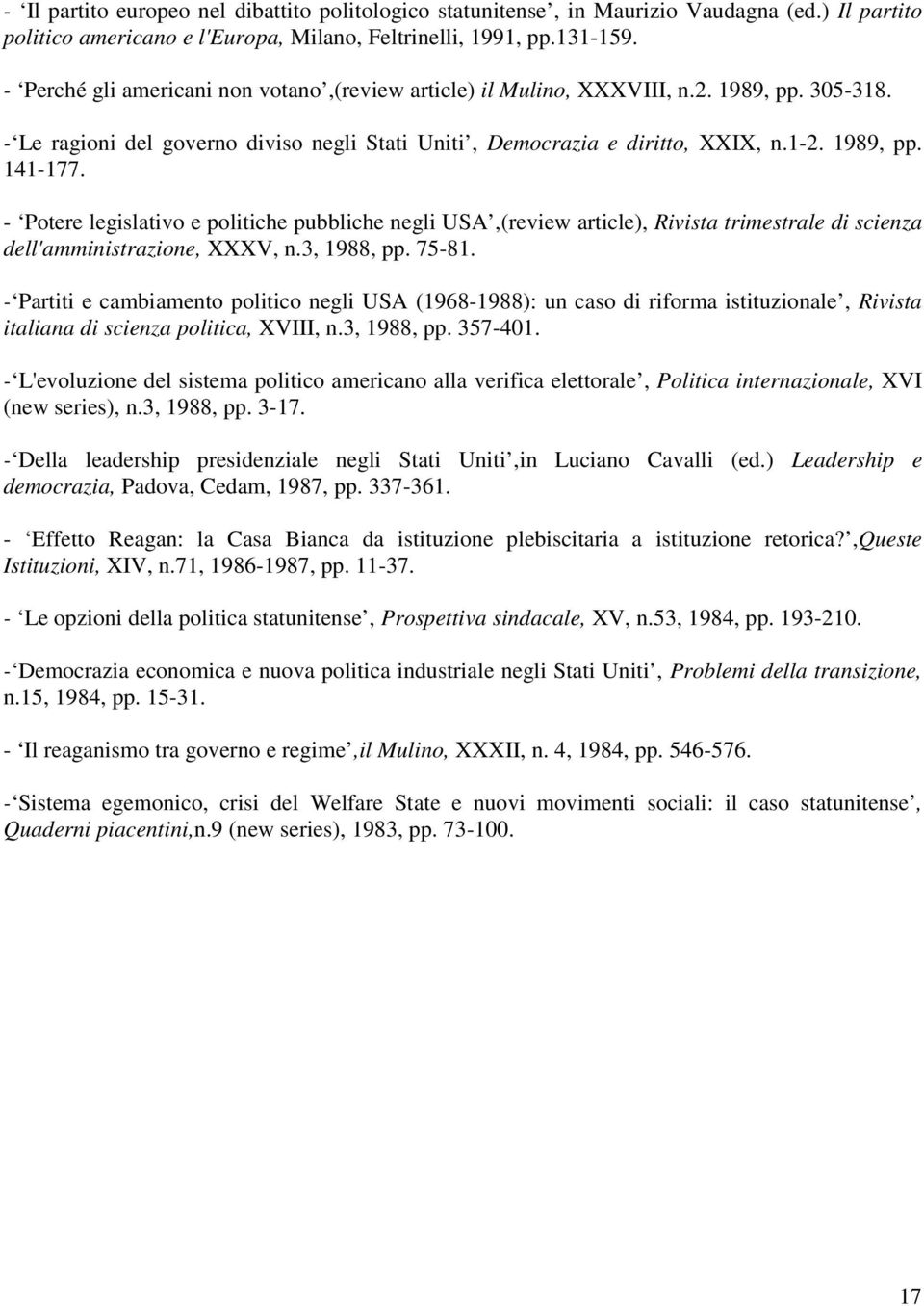 - Potere legislativo e politiche pubbliche negli USA,(review article), Rivista trimestrale di scienza dell'amministrazione, XXXV, n.3, 1988, pp. 75-81.