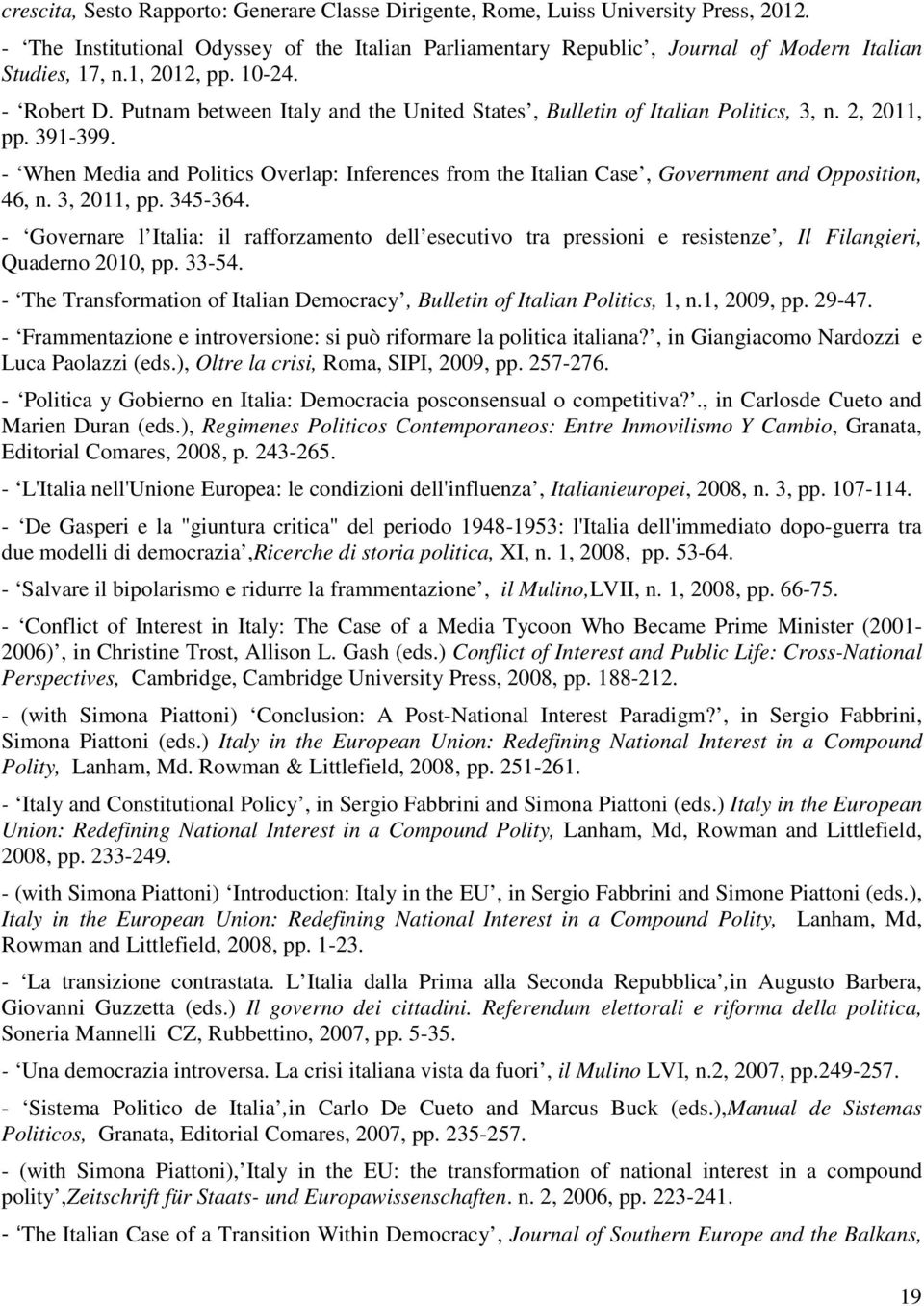 - When Media and Politics Overlap: Inferences from the Italian Case, Government and Opposition, 46, n. 3, 2011, pp. 345-364.