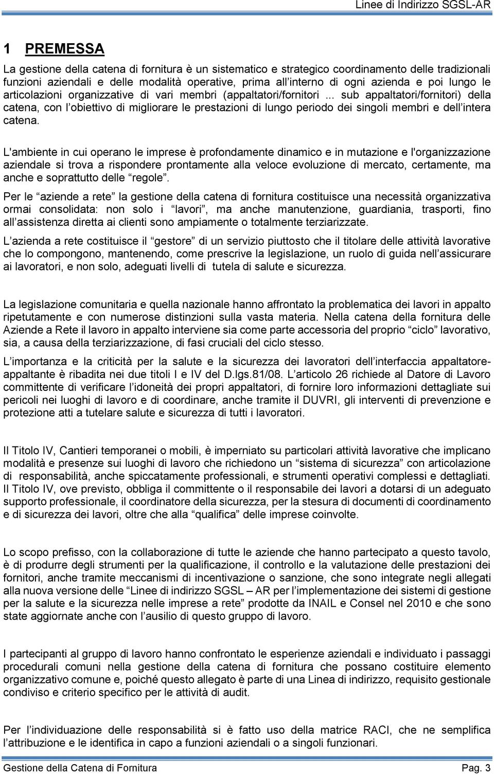 .. sub appaltatori/fornitori) della catena, con l obiettivo di migliorare le prestazioni di lungo periodo dei singoli membri e dell intera catena.