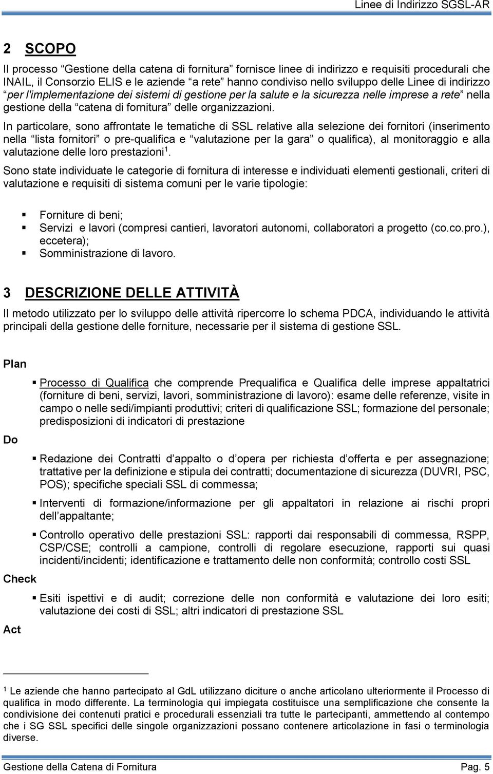 In particolare, sono affrontate le tematiche di SSL relative alla selezione dei fornitori (inserimento nella lista fornitori o pre-qualifica e valutazione per la gara o qualifica), al monitoraggio e