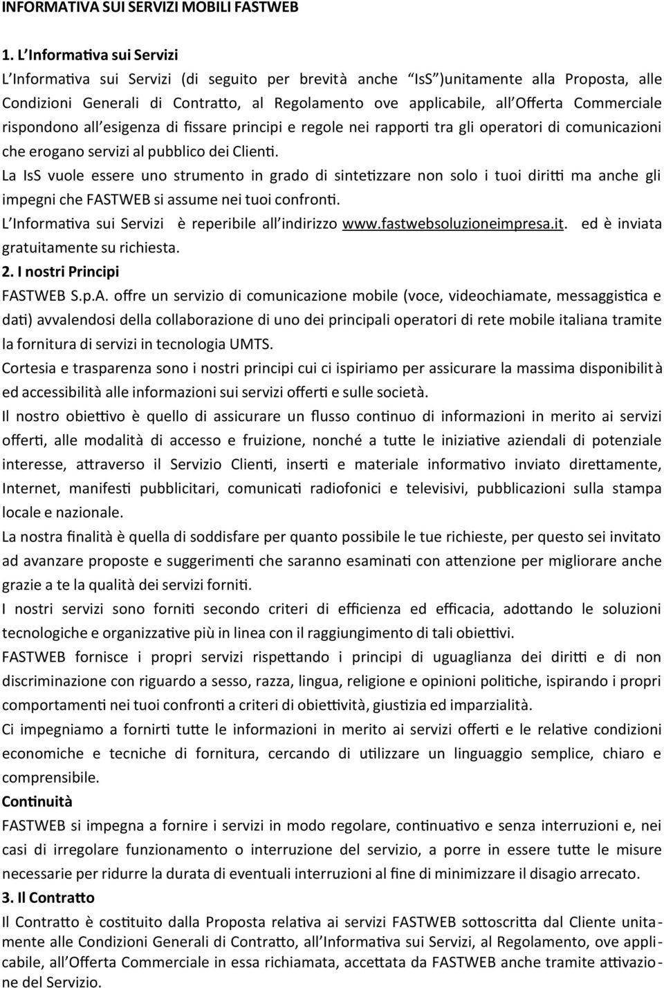 Commerciale rispondono all esigenza di fssare principi e regole nei rapport tra gli operatori di comunicazioni che erogano servizi al pubblico dei Client.