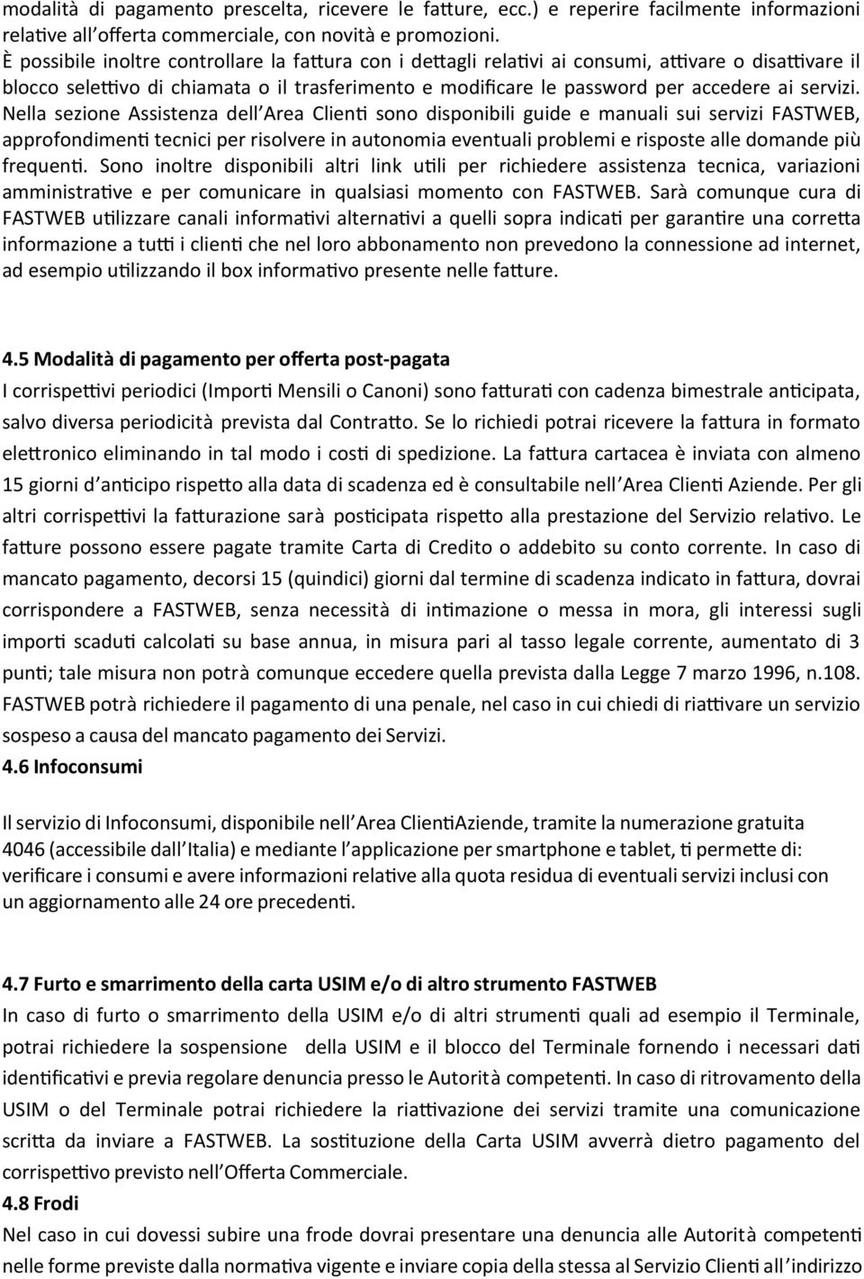 Nella sezione Assistenza dell Area Client sono disponibili guide e manuali sui servizi FASTWEB, approfondiment tecnici per risolvere in autonomia eventuali problemi e risposte alle domande più