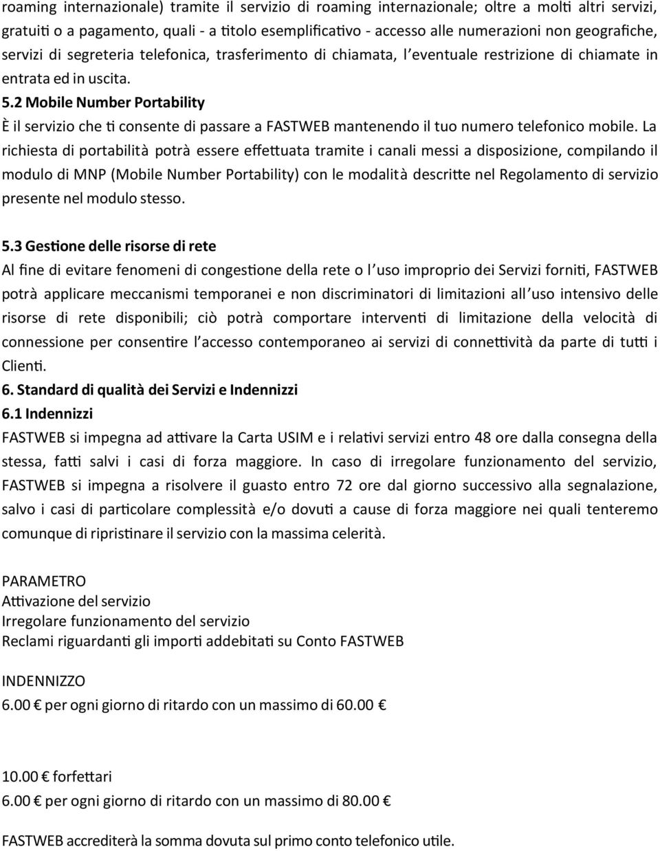 2 Mobile Number Portability È il servizio che t consente di passare a FASTWEB mantenendo il tuo numero telefonico mobile.