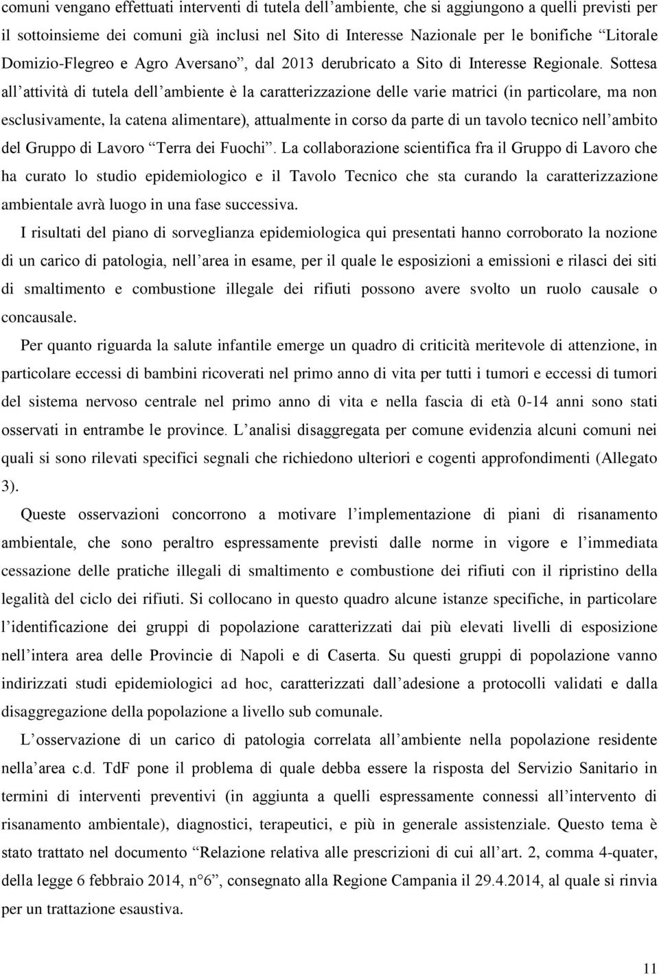 Sottesa all attività di tutela dell ambiente è la caratterizzazione delle varie matrici (in particolare, ma non esclusivamente, la catena alimentare), attualmente in corso da parte di un tavolo