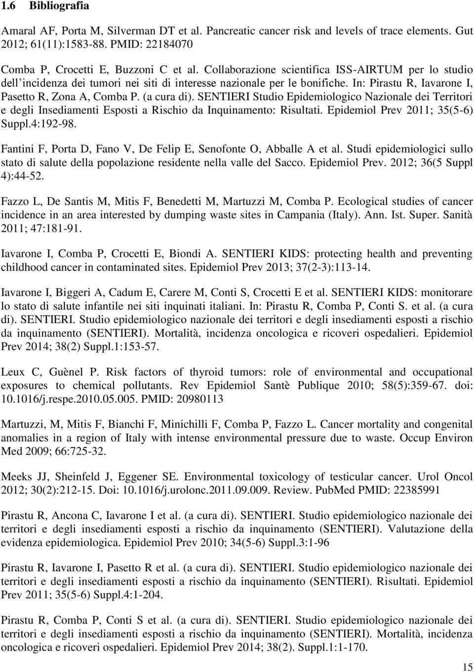 SENTIERI Studio Epidemiologico Nazionale dei Territori e degli Insediamenti Esposti a Rischio da Inquinamento: Risultati. Epidemiol Prev 2011; 35(5-6) Suppl.4:192-98.