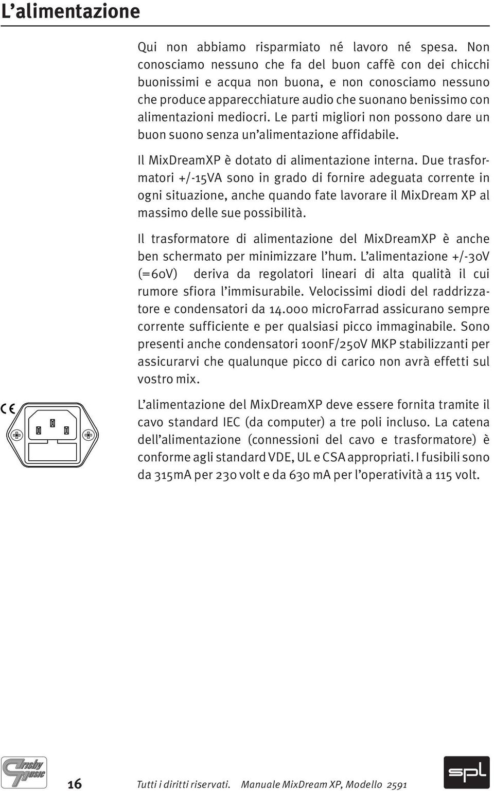 Le parti migliori non possono dare un buon suono senza un alimentazione affidabile. Il MixDreamXP è dotato di alimentazione interna.