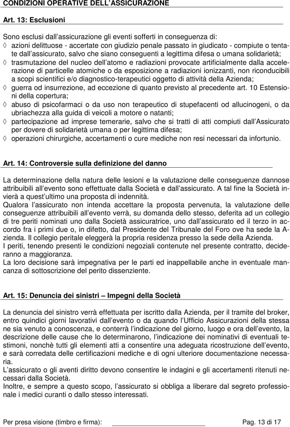 salvo che siano conseguenti a legittima difesa o umana solidarietà; trasmutazione del nucleo dell atomo e radiazioni provocate artificialmente dalla accelerazione di particelle atomiche o da