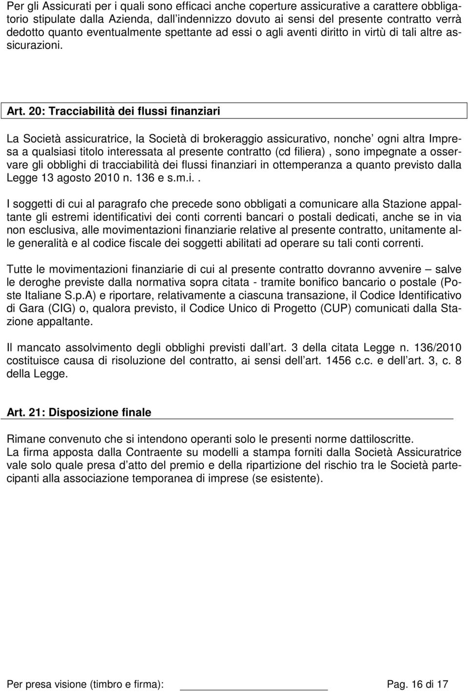 20: Tracciabilità dei flussi finanziari La Società assicuratrice, la Società di brokeraggio assicurativo, nonche ogni altra Impresa a qualsiasi titolo interessata al presente contratto (cd filiera),