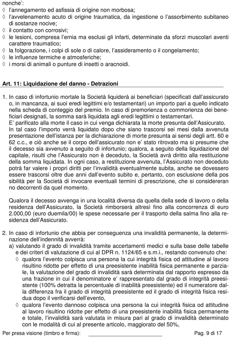 influenze termiche e atmosferiche; i morsi di animali o punture di insetti o aracnoidi. Art. 11: Liquidazione del danno - Detrazioni 1.