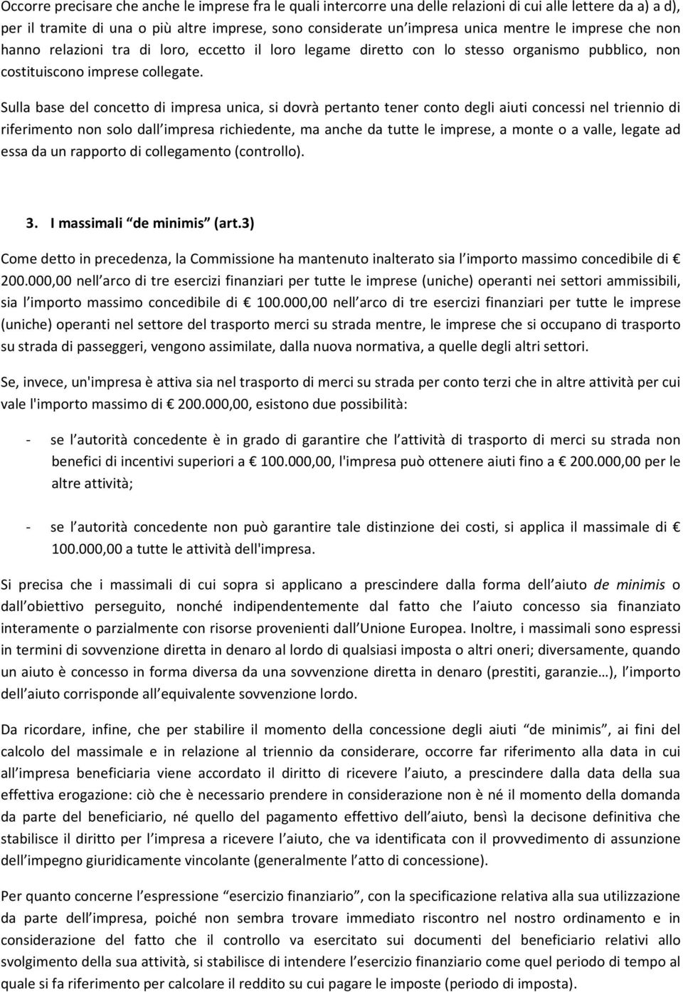 Sulla base del concetto di impresa unica, si dovrà pertanto tener conto degli aiuti concessi nel triennio di riferimento non solo dall impresa richiedente, ma anche da tutte le imprese, a monte o a