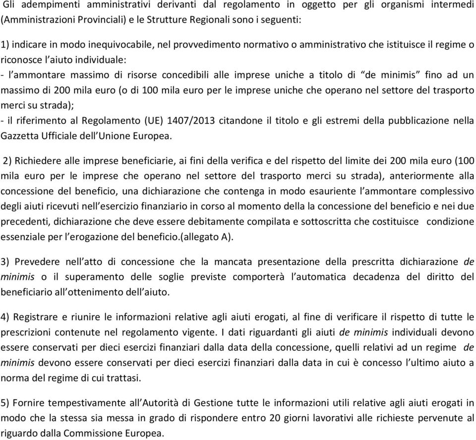 minimis fino ad un massimo di 200 mila euro (o di 100 mila euro per le imprese uniche che operano nel settore del trasporto merci su strada); - il riferimento al Regolamento (UE) 1407/2013 citandone