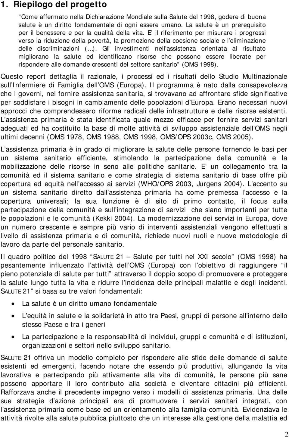 E il riferimento per misurare i progressi verso la riduzione della povertà, la promozione della coesione sociale e l eliminazione delle discriminazioni ( ).