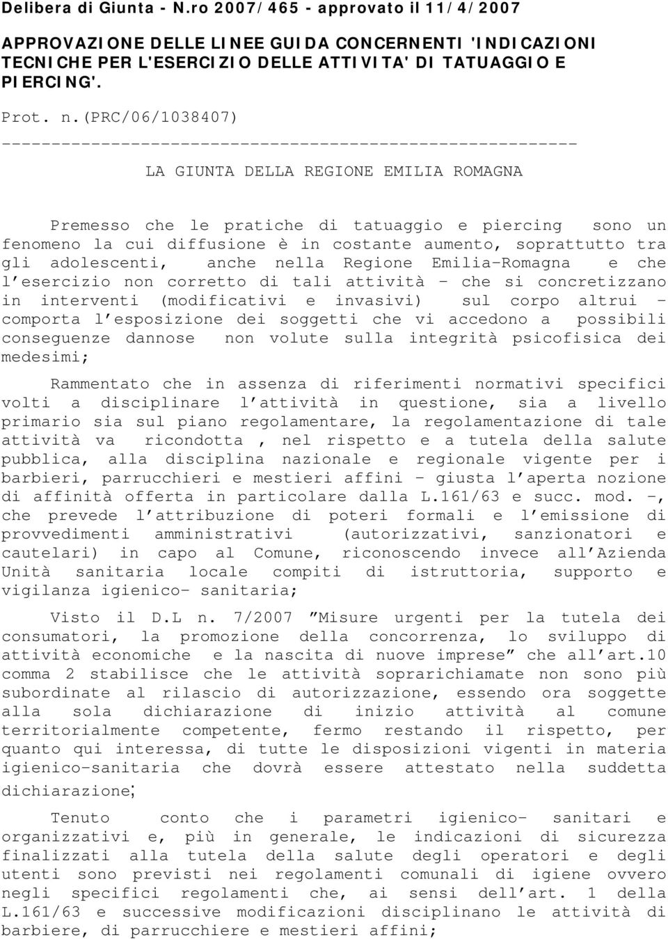 è in costante aumento, soprattutto tra gli adolescenti, anche nella Regione Emilia-Romagna e che l esercizio non corretto di tali attività che si concretizzano in interventi (modificativi e invasivi)