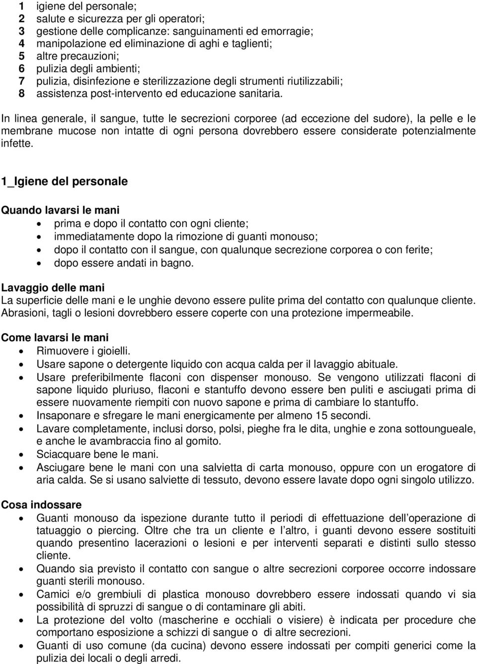 In linea generale, il sangue, tutte le secrezioni corporee (ad eccezione del sudore), la pelle e le membrane mucose non intatte di ogni persona dovrebbero essere considerate potenzialmente infette.