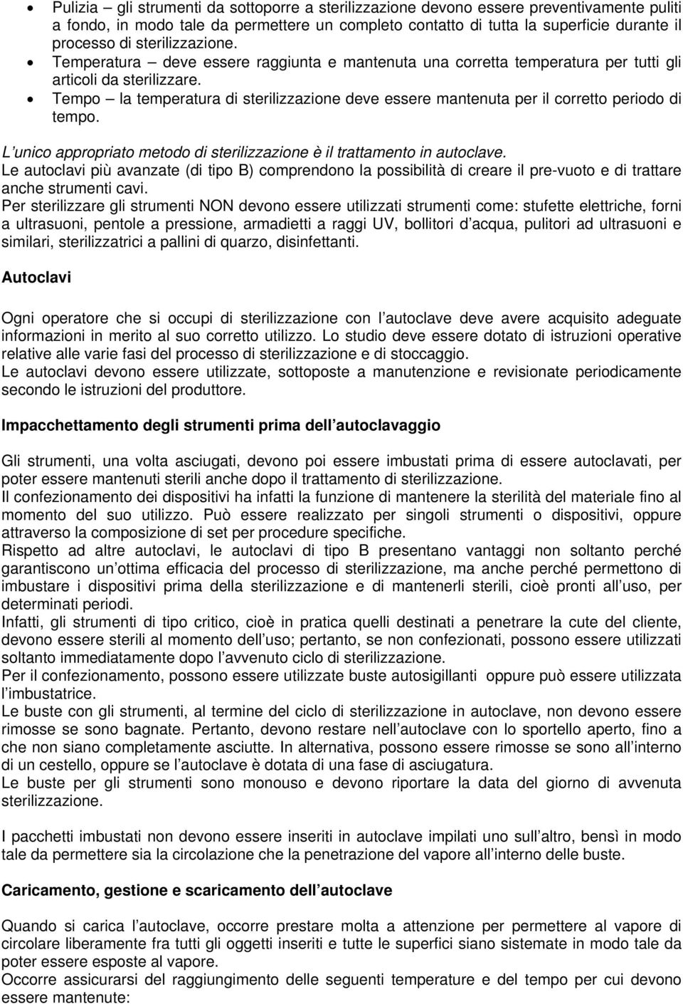 Tempo la temperatura di sterilizzazione deve essere mantenuta per il corretto periodo di tempo. L unico appropriato metodo di sterilizzazione è il trattamento in autoclave.