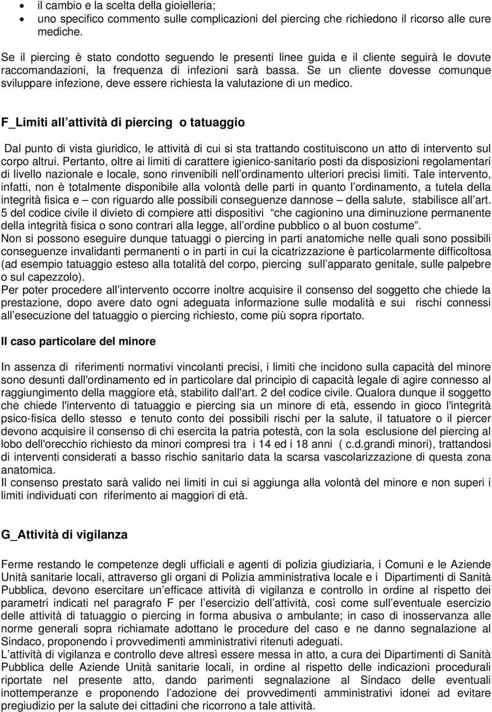 Se un cliente dovesse comunque sviluppare infezione, deve essere richiesta la valutazione di un medico.