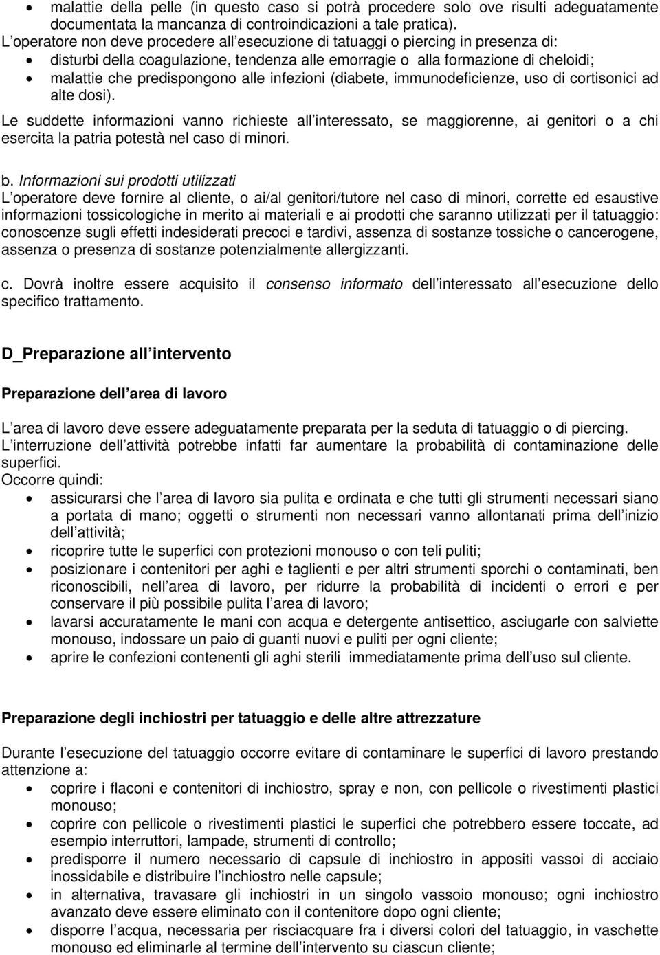 alle infezioni (diabete, immunodeficienze, uso di cortisonici ad alte dosi).