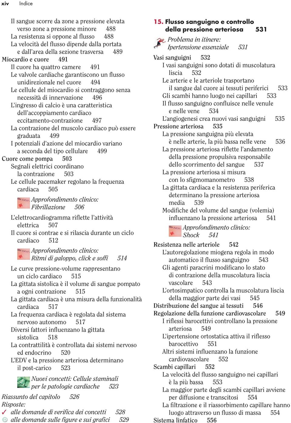 innervazione 496 L ingresso di calcio è una caratteristica dell accoppiamento cardiaco eccitamento-contrazione 497 La contrazione del muscolo cardiaco può essere graduata 499 I potenziali d azione