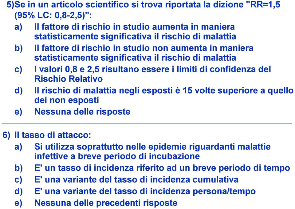 rischio di malattia negli esposti è 15 volte superiore a quello dei non esposti e) Nessuna delle risposte 6) Il tasso di attacco: a) Si utilizza soprattutto nelle epidemie riguardanti malattie