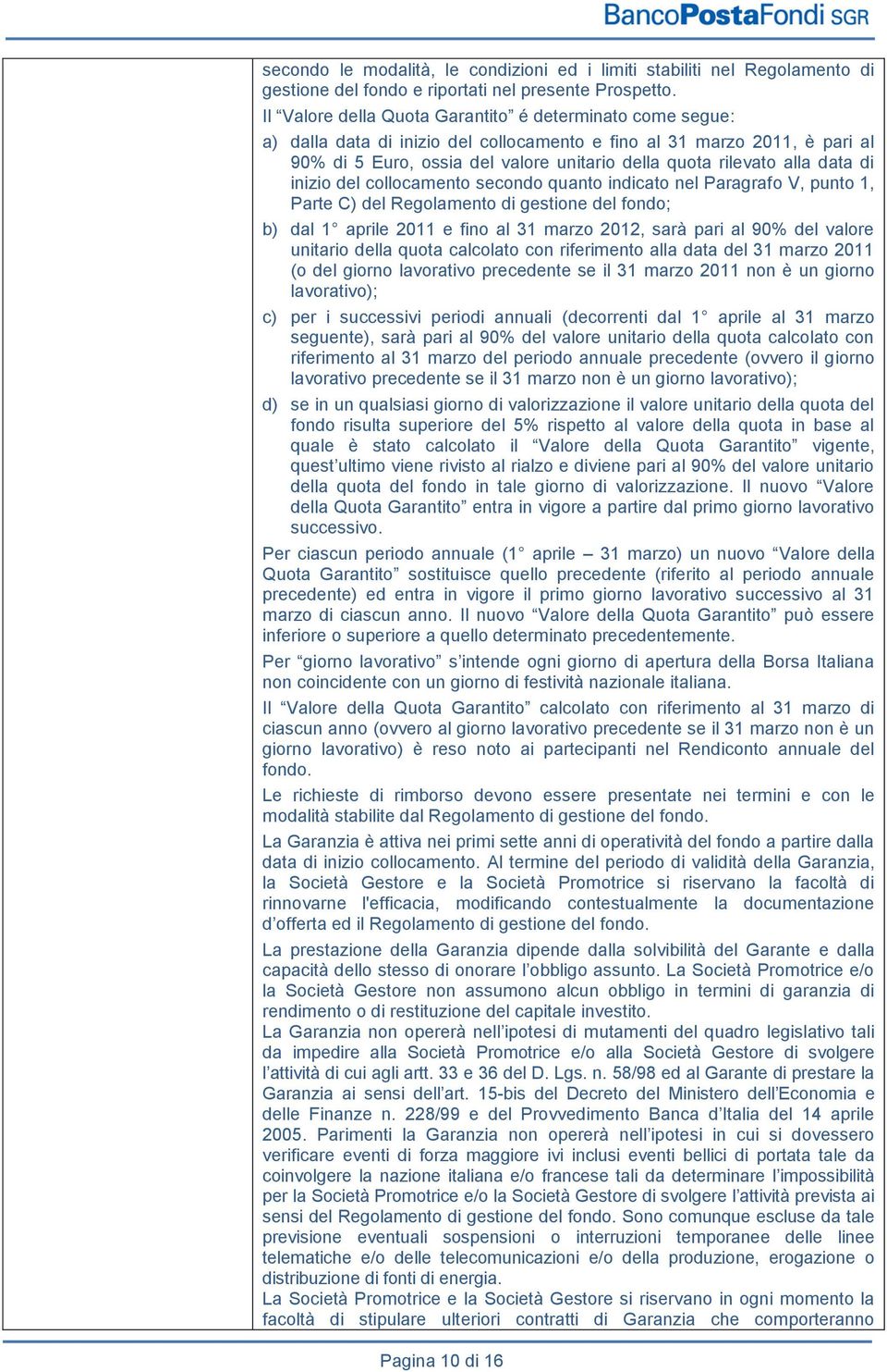 alla data di inizio del collocamento secondo quanto indicato nel Paragrafo V, punto 1, Parte C) del Regolamento di gestione del fondo; b) dal 1 aprile 2011 e fino al 31 marzo 2012, sarà pari al 90%