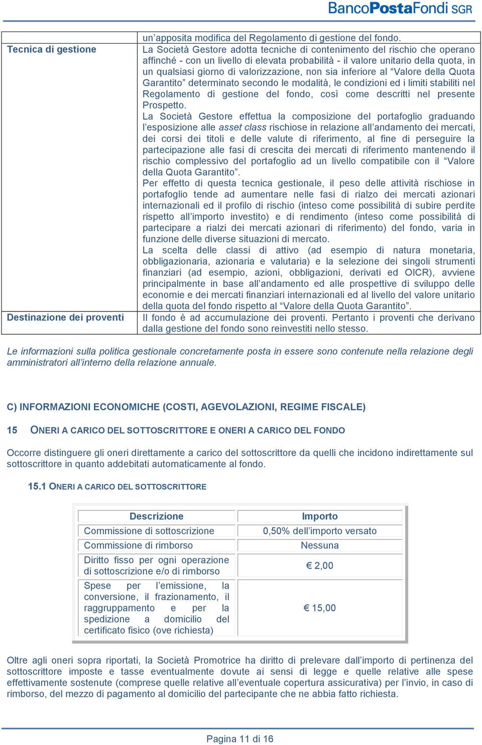 non sia inferiore al Valore della Quota Garantito determinato secondo le modalità, le condizioni ed i limiti stabiliti nel Regolamento di gestione del fondo, così come descritti nel presente