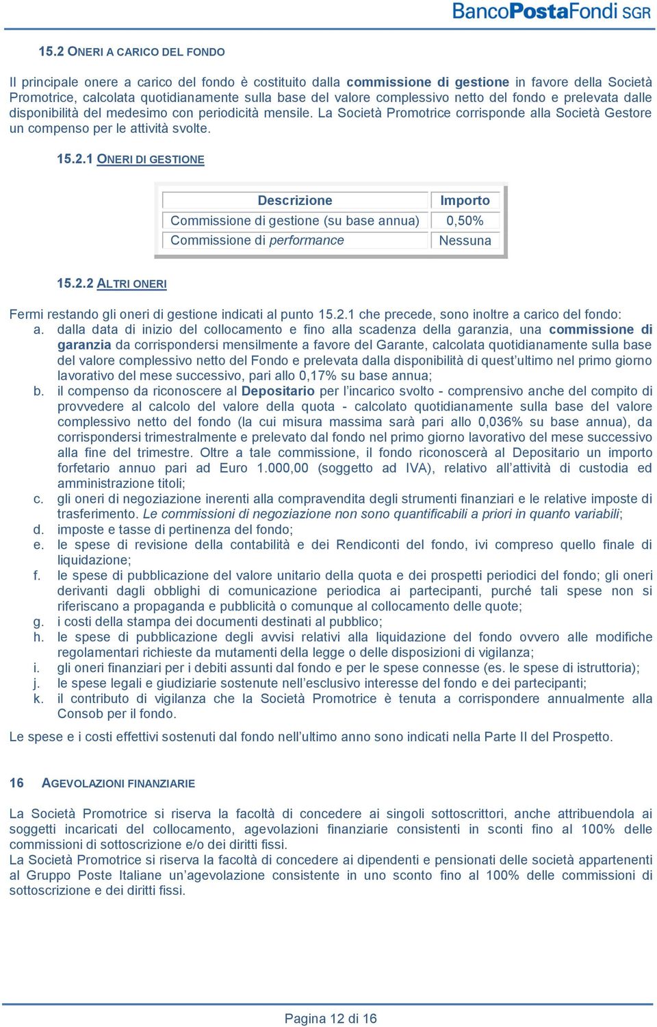 1 ONERI DI GESTIONE Descrizione Importo Commissione di gestione (su base annua) 0,50% Commissione di performance Nessuna 15.2.2 ALTRI ONERI Fermi restando gli oneri di gestione indicati al punto 15.2.1 che precede, sono inoltre a carico del fondo: a.