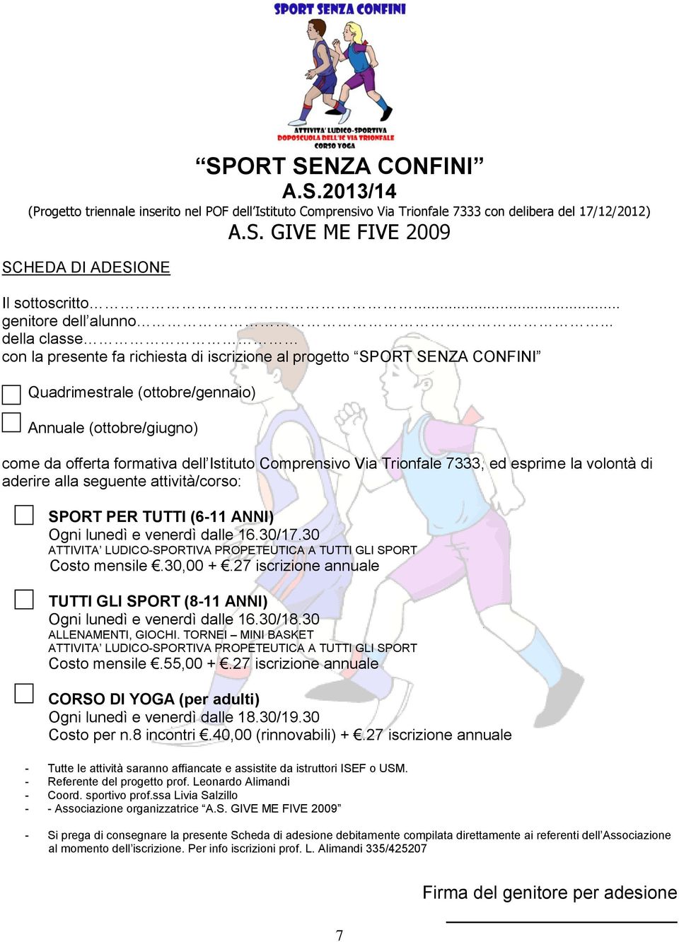 .. della classe con la presente fa richiesta di iscrizione al progetto SPORT SENZA CONFINI Quadrimestrale (ottobre/gennaio) Annuale (ottobre/giugno) come da offerta formativa dell Istituto