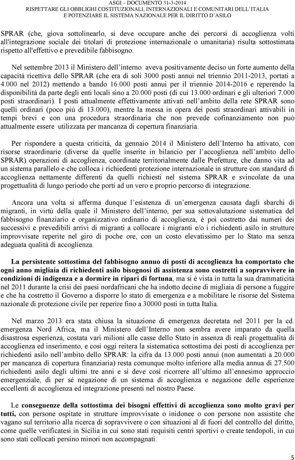 Nel settembre 2013 il Ministero dell interno aveva positivamente deciso un forte aumento della capacità ricettiva dello SPRAR (che era di soli 3000 posti annui nel triennio 2011-2013, portati a 4.