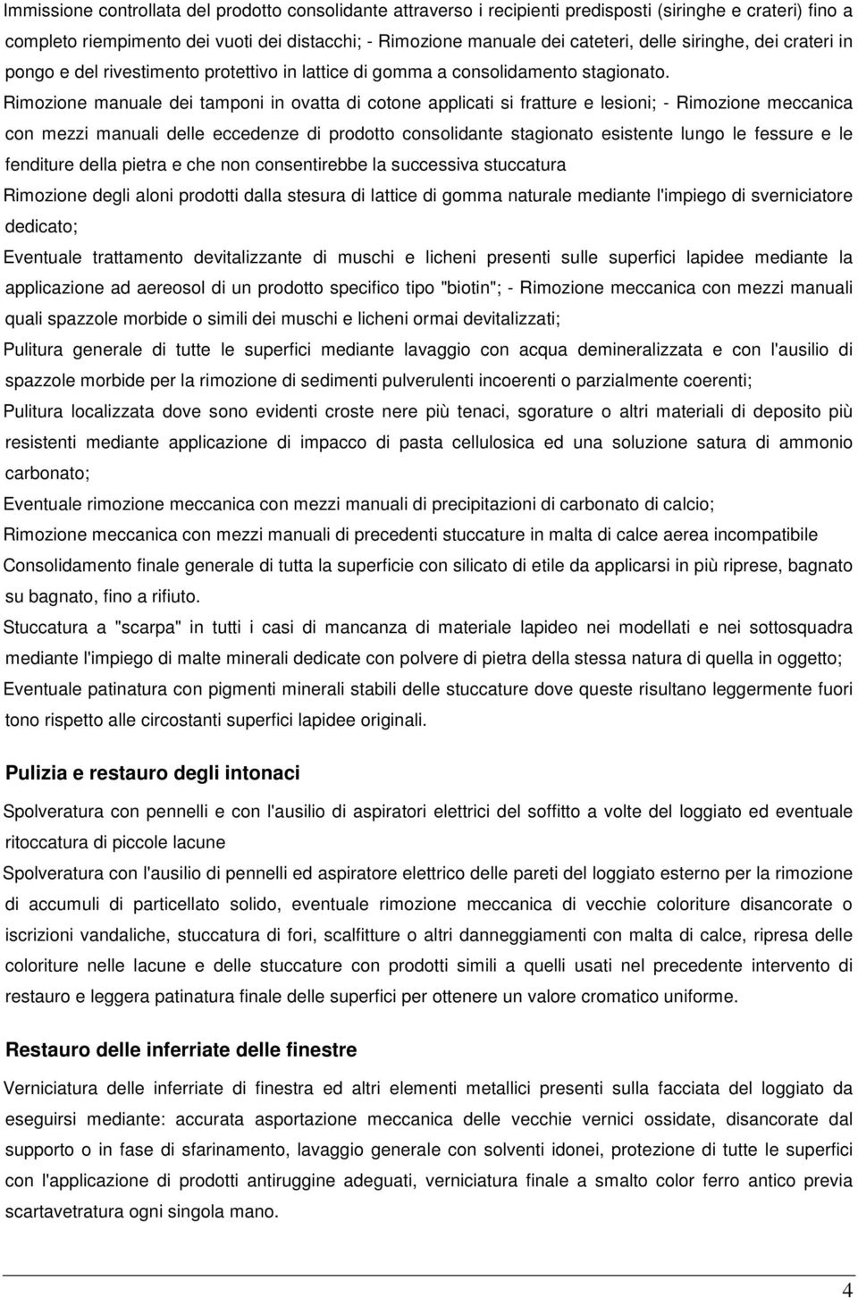 Rimozione manuale dei tamponi in ovatta di cotone applicati si fratture e lesioni; - Rimozione meccanica con mezzi manuali delle eccedenze di prodotto consolidante stagionato esistente lungo le