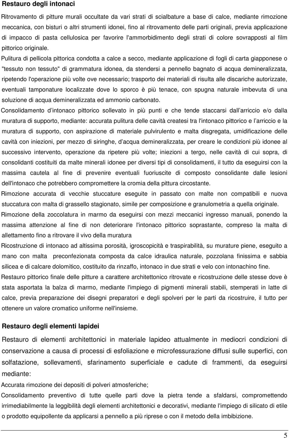 Pulitura di pellicola pittorica condotta a calce a secco, mediante applicazione di fogli di carta giapponese o "tessuto non tessuto" di grammatura idonea, da stendersi a pennello bagnato di acqua