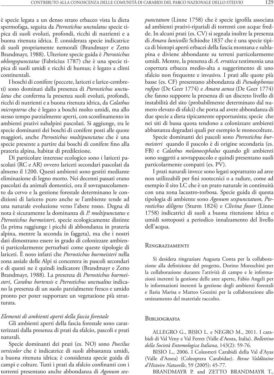 Ulteriore specie guida è Pterostichus oblongopunctatus (Fabricius 1787) che è una specie tipica di suoli umidi e ricchi di humus; è legato a climi continentali.