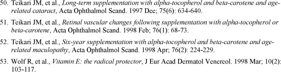 , Retinal vascular changes following supplementation with alpha-tocopherol or beta-carotene, Acta Ophthalmol Scand. 1998 Feb; 76(1): 68-73. 52.