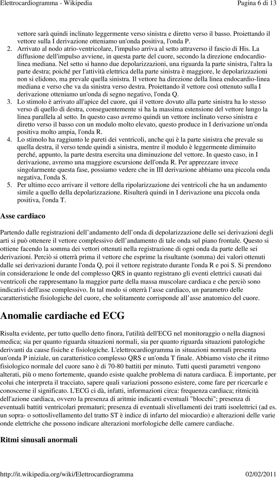 Nel setto si hanno due depolarizzazioni, una riguarda la parte sinistra, l'altra la parte destra; poiché per l'attività elettrica della parte sinistra è maggiore, le depolarizzazioni non si elidono,