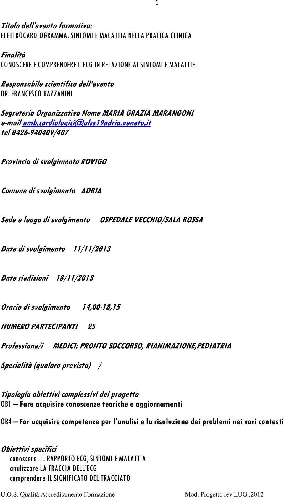 it tel 0426-940409/407 Provincia di svolgimento ROVIGO Comune di svolgimento ADRIA Sede e luogo di svolgimento OSPEDALE VECCHIO/SALA ROSSA Date di svolgimento 11/11/2013 Date riedizioni 18/11/2013