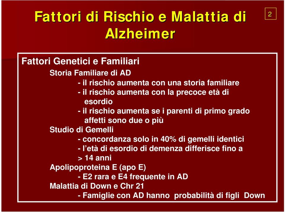 due o più Studio di Gemelli - concordanza solo in 40% di gemelli identici - l età di esordio di demenza differisce fino a > 14