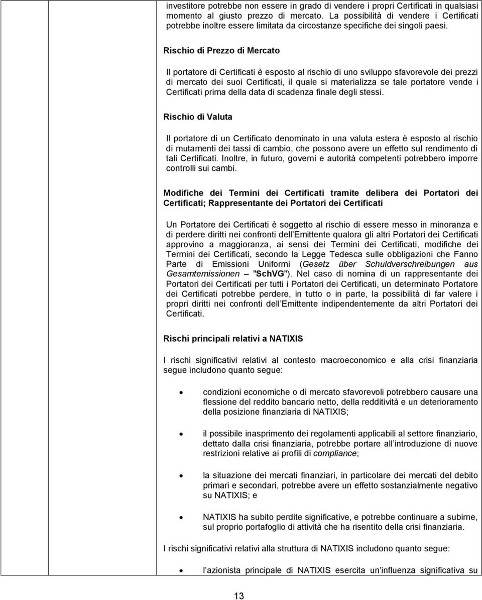 Rischio di Prezzo di Mercato Il portatore di Certificati è esposto al rischio di uno sviluppo sfavorevole dei prezzi di mercato dei suoi Certificati, il quale si materializza se tale portatore vende