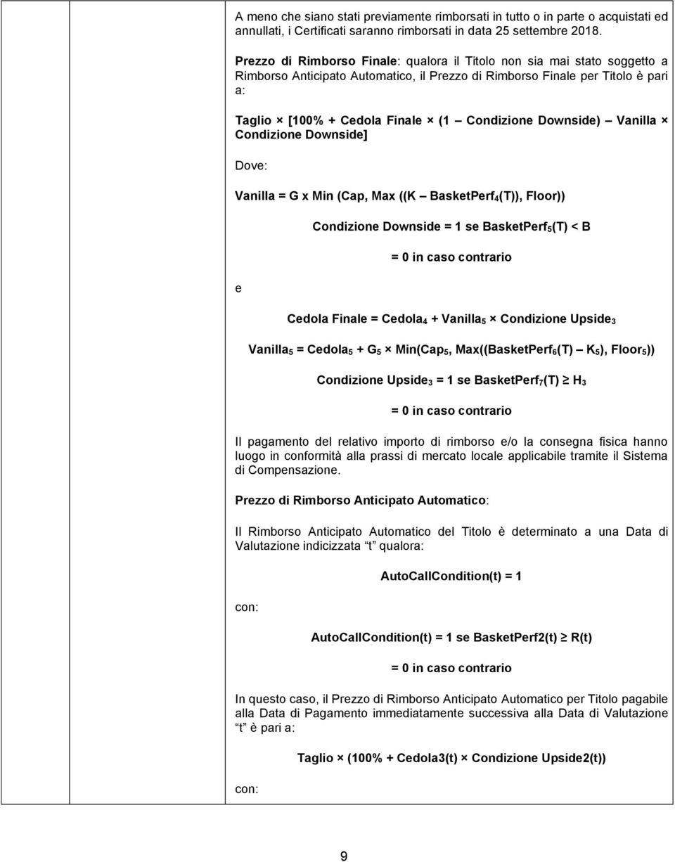 Downside) Vanilla Condizione Downside] Dove: Vanilla = G x Min (Cap, Max ((K BasketPerf 4(T)), Floor)) e Condizione Downside = 1 se BasketPerf 5(T) < B = 0 in caso contrario Cedola Finale = Cedola 4