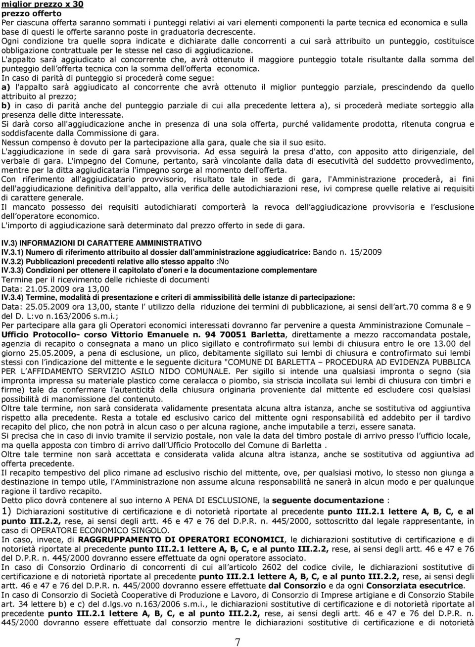 Ogni condizione tra quelle sopra indicate e dichiarate dalle concorrenti a cui sarà attribuito un punteggio, costituisce obbligazione contrattuale per le stesse nel caso di aggiudicazione.