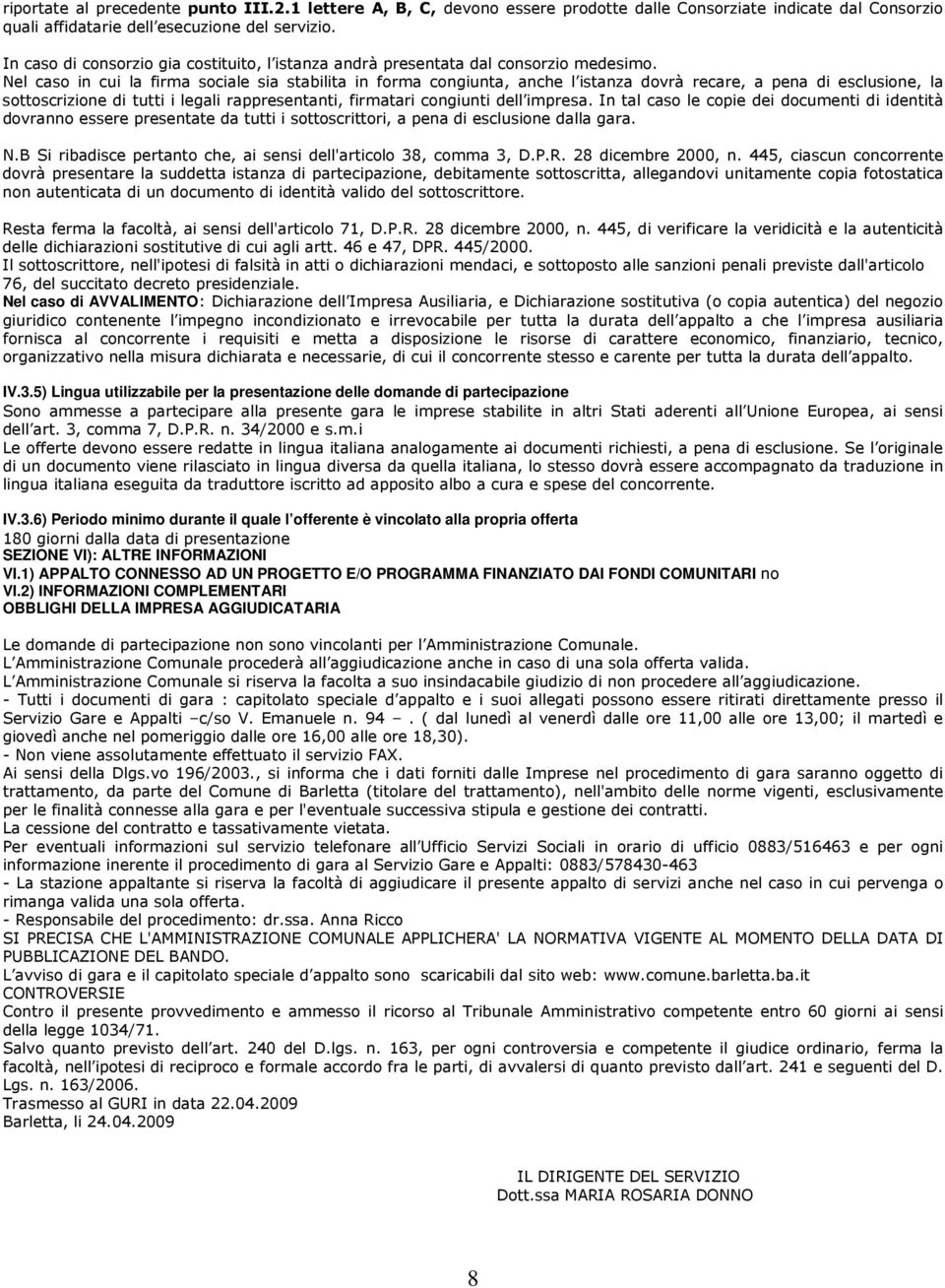 Nel caso in cui la firma sociale sia stabilita in forma congiunta, anche l istanza dovrà recare, a pena di esclusione, la sottoscrizione di tutti i legali rappresentanti, firmatari congiunti dell