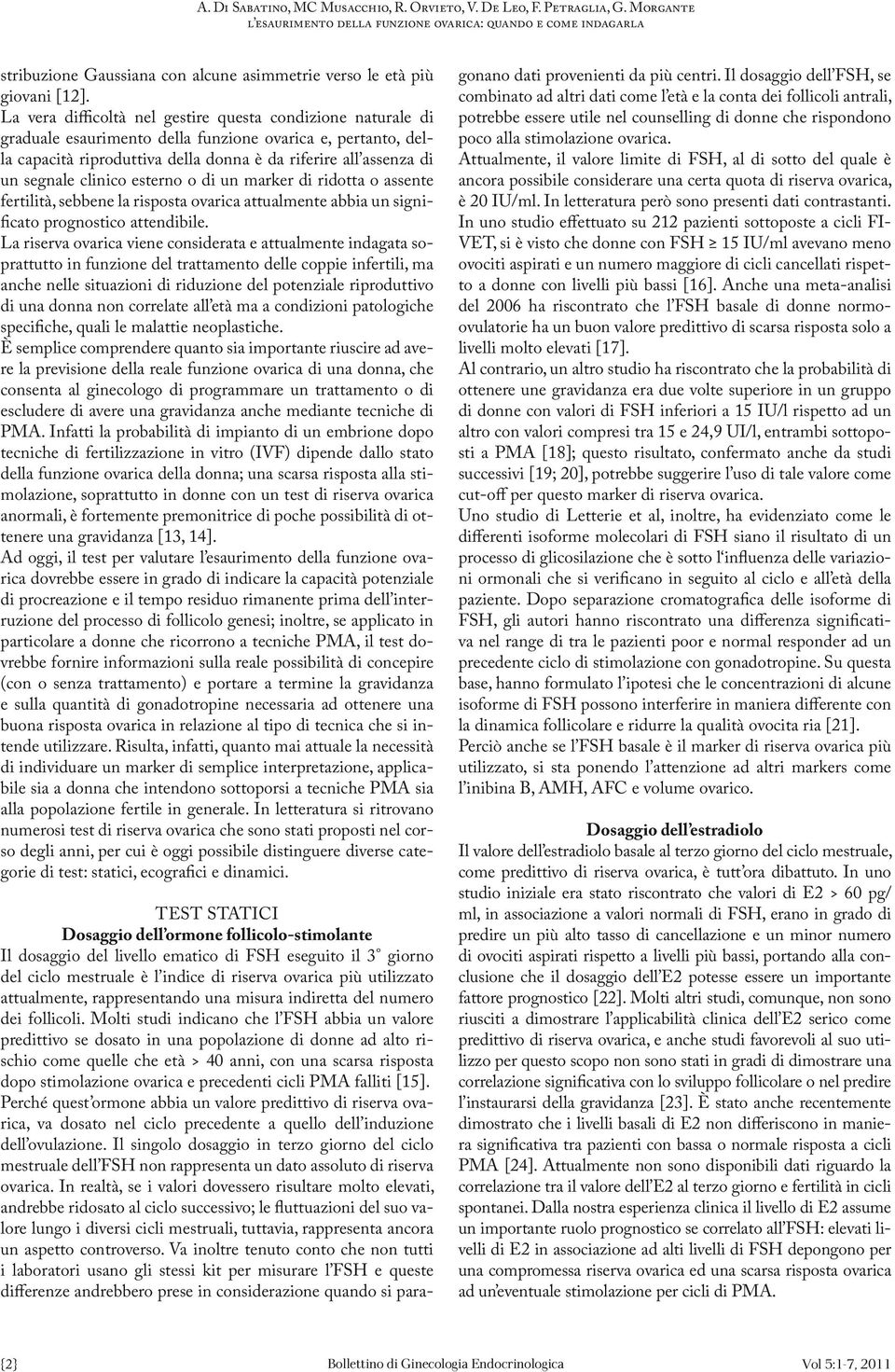 La vera difficoltà nel gestire questa condizione naturale di graduale esaurimento della funzione ovarica e, pertanto, della capacità riproduttiva della donna è da riferire all assenza di un segnale