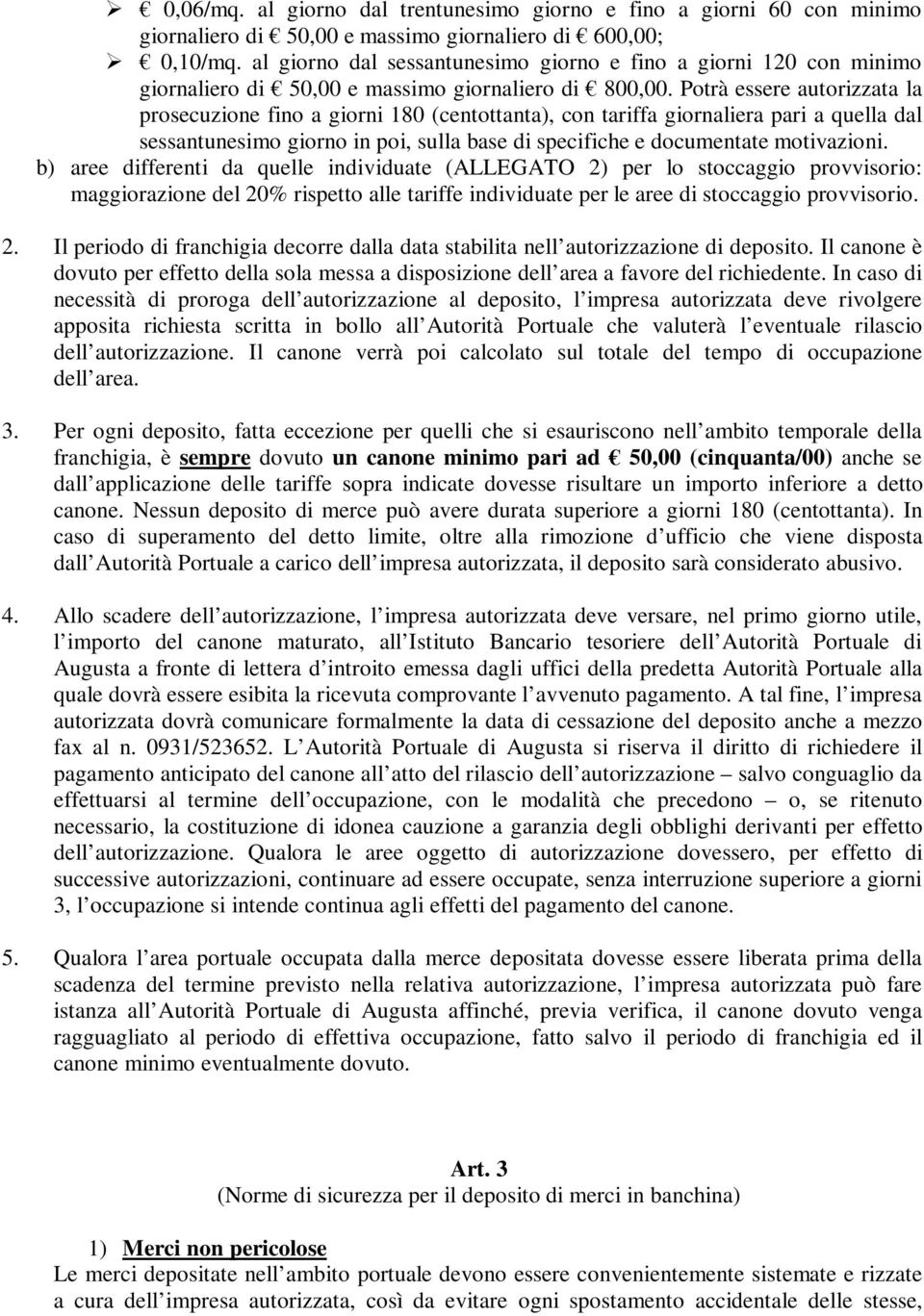 Potrà essere autorizzata la prosecuzione fino a giorni 180 (centottanta), con tariffa giornaliera pari a quella dal sessantunesimo giorno in poi, sulla base di specifiche e documentate motivazioni.