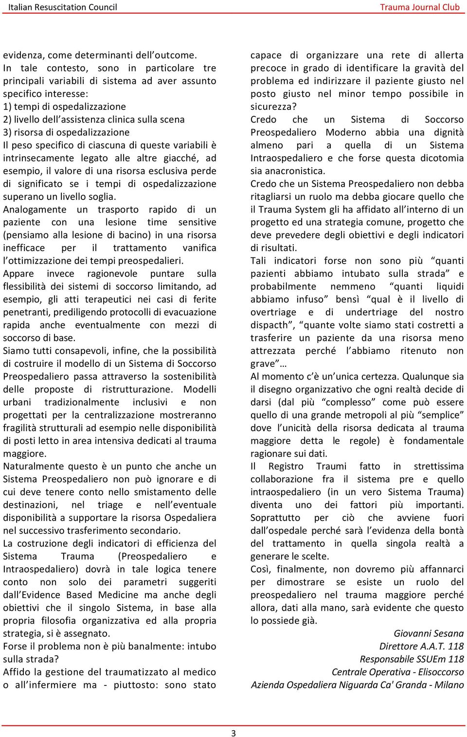 di ospedalizzazione Il peso specifico di ciascuna di queste variabili è intrinsecamente legato alle altre giacché, ad esempio, il valore di una risorsa esclusiva perde di significato se i tempi di