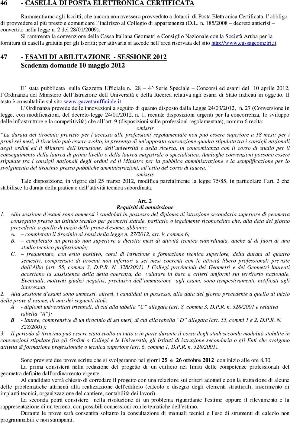 Si rammenta la convenzione della Cassa Italiana Geometri e Consiglio Nazionale con la Società Aruba per la fornitura di casella gratuita per gli Iscritti; per attivarla si accede nell area riservata